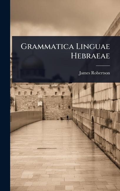 Grammatica Linguae Hebraeae - James Robertson