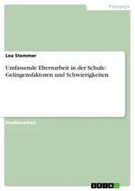 Umfassende Elternarbeit in der Schule: Gelingensfaktoren und Schwierigkeiten - Lea Stemmer