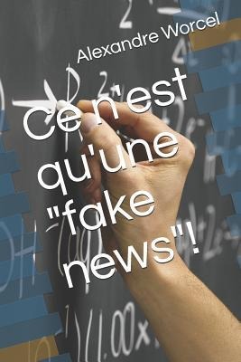 Ce n'Est Qu'une "fake News"! - Alexandre Worcel, Jacqueline Richard, Mickael Rognin