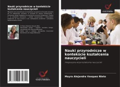 Cover-Bild zum Titel 'Nauki przyrodnicze w kontek¿cie kszta¿cenia nauczycieli' von 'Mayra Alejandra Vasquez Nieto'