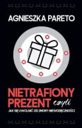 Nietrafiony prezent, czyli jak si¿ uwolni¿ od zmory niewdzi¿czno¿ci - Agnieszka Pareto