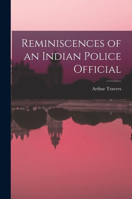 Reminiscences of an Indian Police Official - Arthur Travers Crawford