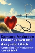 Cover-Bild zum Titel 'Doktor Jensen und das große Glück: Arztroman: Der Wattenmeer-Arzt auf Sylt 5' von 'Samtara Anderson'