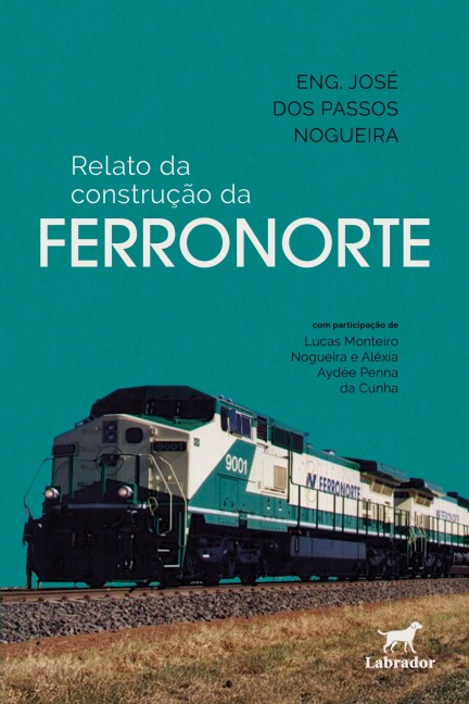 Relato da construção da FERRONORTE - Eng. José dos Passos Nogueira, Lucas Monteiro Nogueira, Alexia Aydée Penna de Cunha