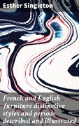French and English furniture distinctive styles and periods described and illustrated - Esther Singleton