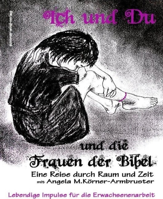 Ich und Du und die Frauen der Bibel - Angela Maria Körner-Armbruster