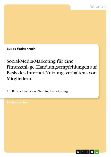 Social-Media-Marketing für eine Fitnessanlage. Handlungsempfehlungen auf Basis des Internet-Nutzungsverhaltens von Mitgliedern - Lukas Waltenrath