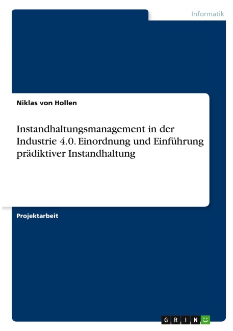 Instandhaltungsmanagement in der Industrie 4.0. Einordnung und Einführung prädiktiver Instandhaltung - Niklas von Hollen