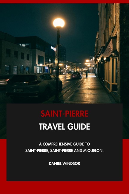Saint-Pierre Travel Guide: A Comprehensive Guide to Saint-Pierre, Saint-Pierre and Miquelon. - Daniel Windsor