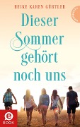 Dieser Sommer gehört noch uns - Heike Karen Gürtler
