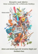 Cover-Bild zum Titel 'Kreativ und Aktiv: Dein Leitfaden für erfüllende Hobbys' von 'Frank Merz'