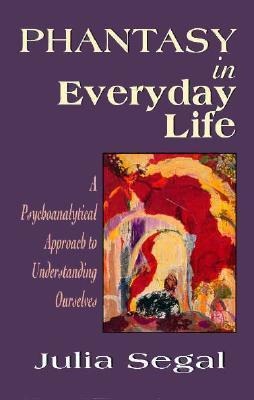 Phantasy in Everyday Life - Julia Segal