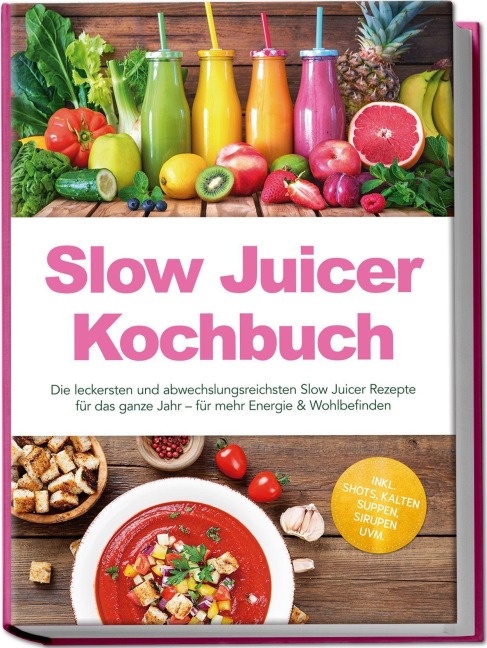 Slow Juicer Kochbuch: Die leckersten und abwechslungsreichsten Slow Juicer Rezepte für das ganze Jahr - für mehr Energie & Wohlbefinden - inkl. Shots, kalten Suppen, Sirupen uvm. - Elodie Vogel