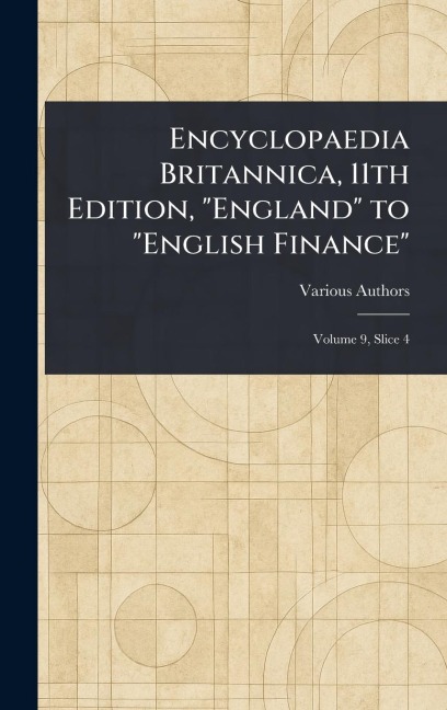 Encyclopaedia Britannica, 11th Edition, "England" to "English Finance" - Various