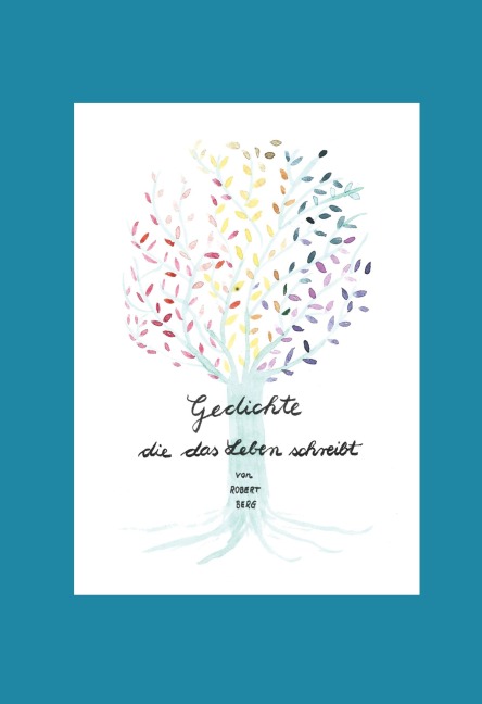 Gedichte die das Leben schreibt - Robert Berg