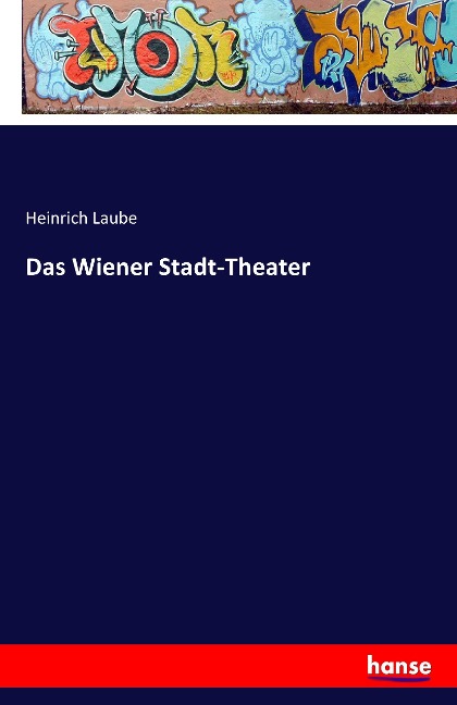 Das Wiener Stadt-Theater - Heinrich Laube