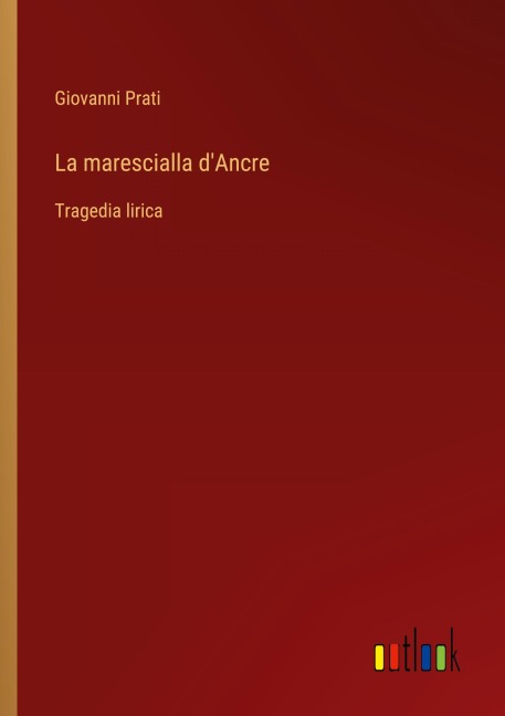 La marescialla d'Ancre - Giovanni Prati