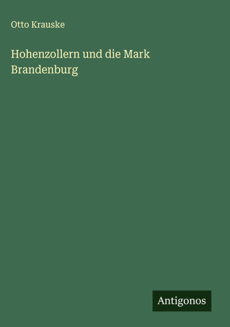 Hohenzollern und die Mark Brandenburg - Otto Krauske