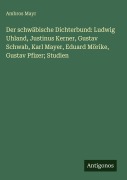 Cover-Bild zum Titel 'Der schwäbische Dichterbund: Ludwig Uhland, Justinus Kerner, Gustav Schwab, Karl Mayer, Eduard Mörike, Gustav Pfizer; Studien' von 'Ambros Mayr'