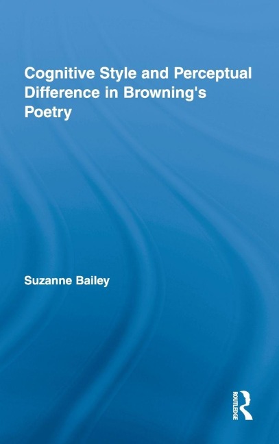 Cognitive Style and Perceptual Difference in Browning's Poetry - Suzanne Bailey