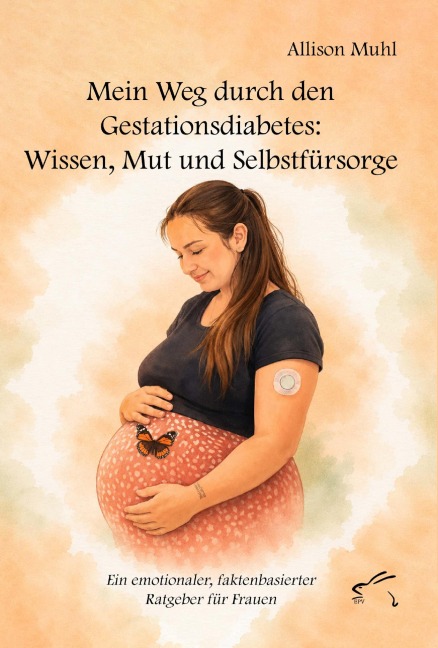 Mein Weg durch den Gestationsdiabetes: Wissen, Mut und Selbstfürsorge - Allison Muhl
