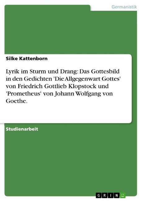 Lyrik im Sturm und Drang: Das Gottesbild in den Gedichten 'Die Allgegenwart Gottes' von Friedrich Gottlieb Klopstock und 'Prometheus' von Johann Wolfgang von Goethe. - Silke Kattenborn