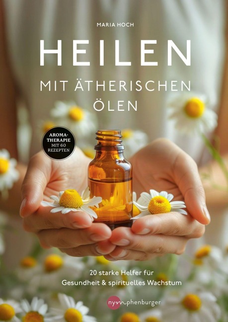 Heilen mit ätherischen Ölen - Maria Hoch