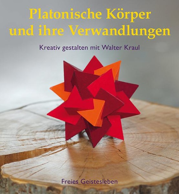 Platonische Körper und ihre Verwandlungen - Walter Kraul