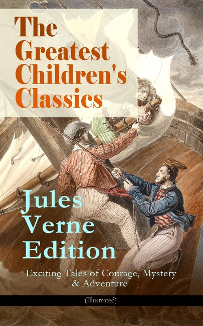 The Greatest Children's Classics - Jules Verne Edition: 16 Exciting Tales of Courage, Mystery & Adventure (Illustrated) - Jules Verne