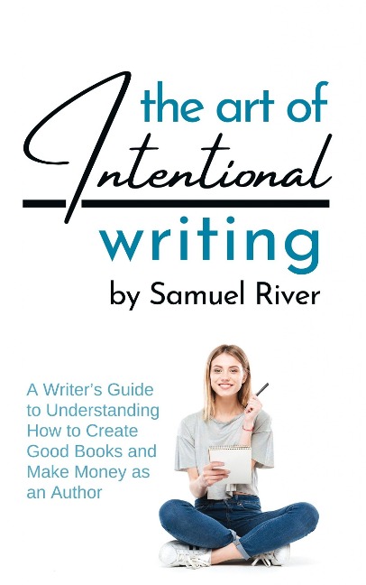 The Art of Intentional Writing - Samuel River