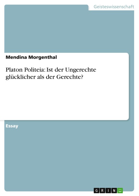 Platon Politeia: Ist der Ungerechte glücklicher als der Gerechte? - Mendina Morgenthal