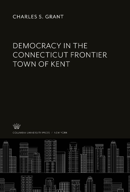 Democracy in the Connecticut Frontier Town of Kent - Charles S. Grant