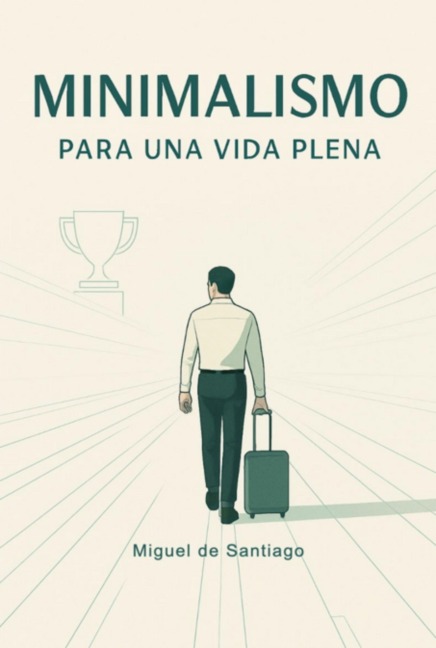 Minimalismo Para Una Vida Plena - Miguel de Santiago