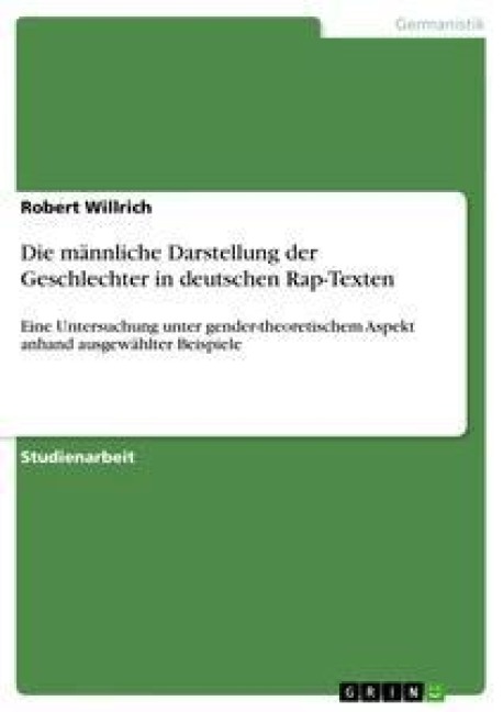 Die männliche Darstellung der Geschlechter in deutschen Rap-Texten - Robert Willrich