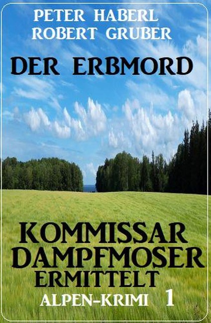 Der Erbmord: Alpen-Krimi: Kommissar Dampfmoser ermittelt 1 - Peter Haberl, Robert Gruber