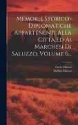 Cover-Bild zum Titel 'Memorie Storico-diplomatiche Appartenenti Alla Città Ed Ai Marchesi Di Saluzzo, Volume 6...' von 'Delfino Muletti, Carlo Muletti'