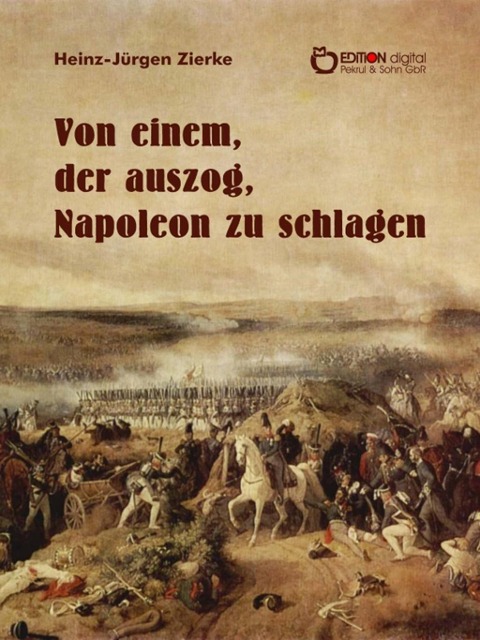 Von einem, der auszog, Napoleon zu schlagen - Heinz-Jürgen Zierke