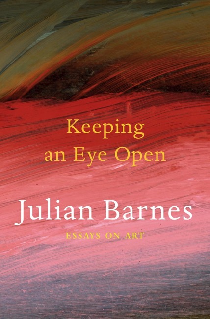 Keeping an Eye Open - Julian Barnes