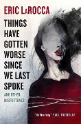 Cover-Bild zum Titel 'Things Have Gotten Worse Since We Last Spoke and Other Misfortunes' von 'Eric Larocca'