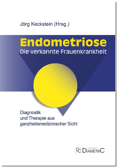 Endometriose - Die verkannte Frauenkrankheit - Vereinigung Deutschland e. V. Endometriose, Jörg Keckstein, Anja Maria Engelsing, Gerhard Leyendecker, Christiane Niehues
