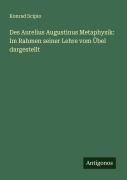 Cover-Bild zum Titel 'Des Aurelius Augustinus Metaphysik: Im Rahmen seiner Lehre vom Übel dargestellt' von 'Konrad Scipio'