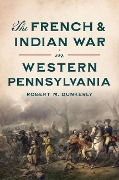 Cover-Bild zum Titel 'The French & Indian War in Western Pennsylvania' von 'Robert M Dunkerly'