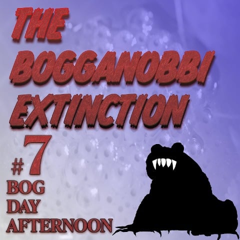 The Bogganobbi Extinction #7 - Rep Tyler, Rep Tyler