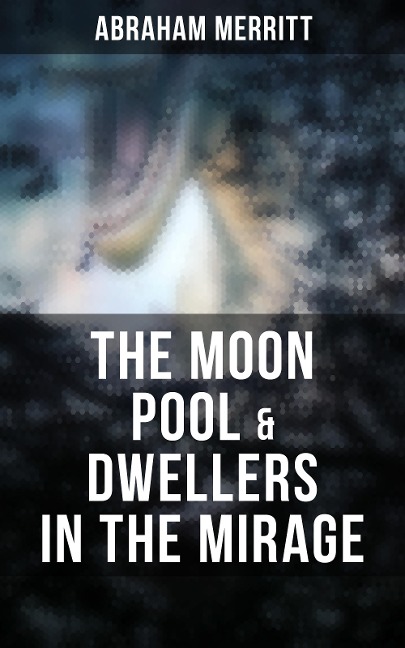 The Moon Pool & Dwellers in the Mirage - Abraham Merritt