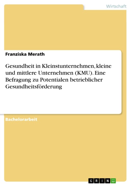 Gesundheit in Kleinstunternehmen, kleine und mittlere Unternehmen (KMU). Eine Befragung zu Potentialen betrieblicher Gesundheitsförderung - Franziska Merath