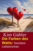 Cover-Bild zum Titel 'Die Farben des Watts: Nordsee-Liebesroman' von 'Kim Gabler'
