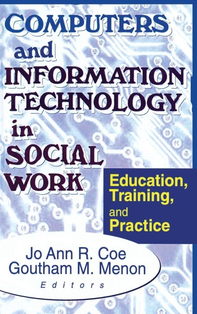 Computers and Information Technology in Social Work - Jo Ann R Coe, Goutham M Menon