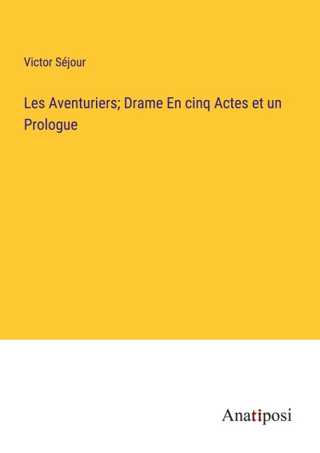Les Aventuriers; Drame En cinq Actes et un Prologue - Victor Séjour