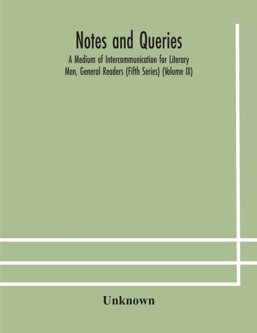 Notes and queries; A Medium of Intercommunication for Literary Men, General Readers (Fifth Series) (Volume IX) - Unknown