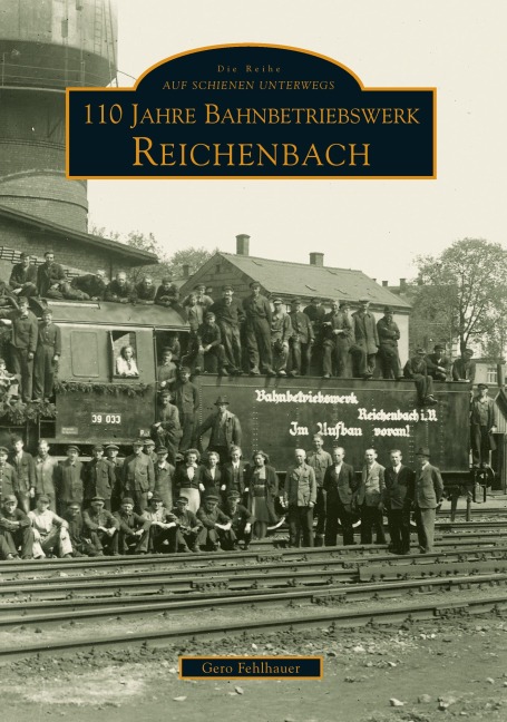 110 Jahre Bahnbetriebswerk Reichenbach/Vogtland - Gero Fehlhauer